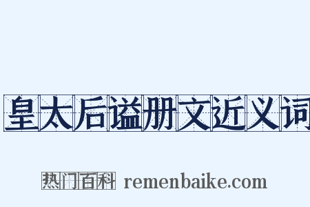 皇太后谥册文近义词是什么意思的图片
